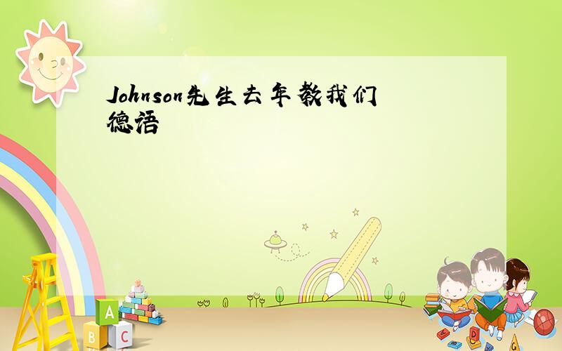 Johnson先生去年教我们德语