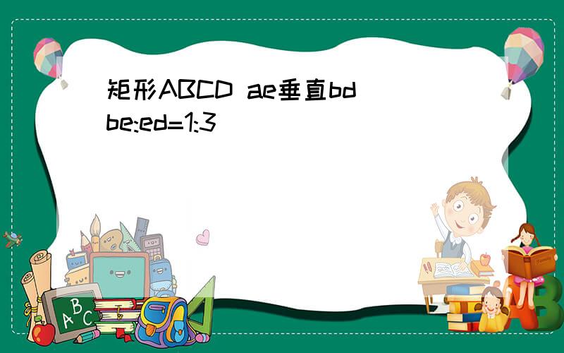 矩形ABCD ae垂直bd be:ed=1:3