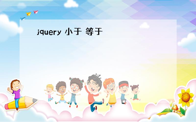 jquery 小于 等于