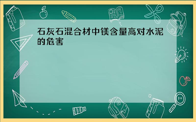 石灰石混合材中镁含量高对水泥的危害