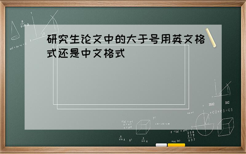 研究生论文中的大于号用英文格式还是中文格式