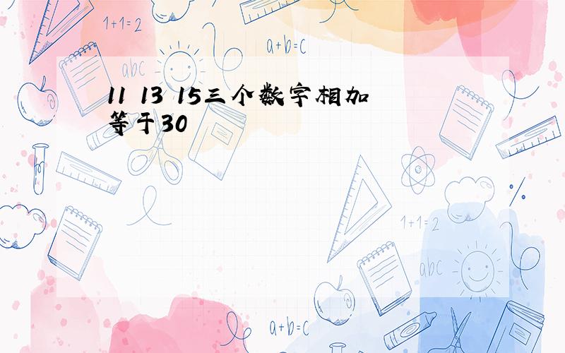 11 13 15三个数字相加等于30