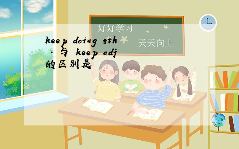 keep doing sth . 与 keep adj 的区别是