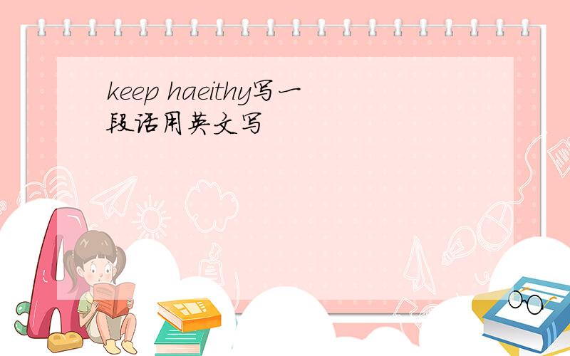 keep haeithy写一段话用英文写