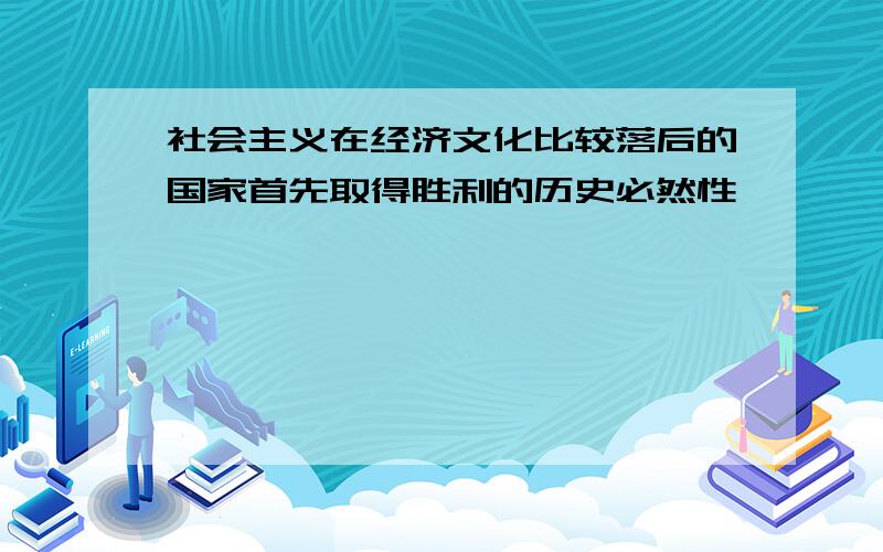 社会主义在经济文化比较落后的国家首先取得胜利的历史必然性