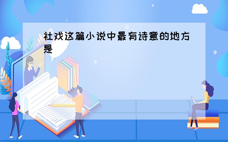 社戏这篇小说中最有诗意的地方是