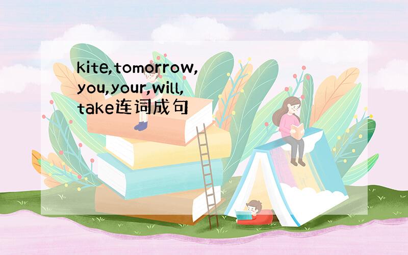 kite,tomorrow,you,your,will,take连词成句