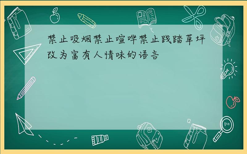 禁止吸烟禁止喧哗禁止践踏草坪改为富有人情味的语言