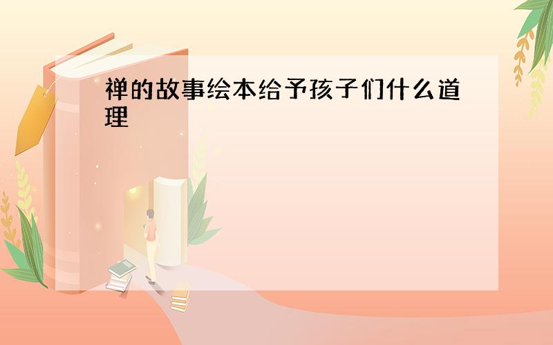 禅的故事绘本给予孩子们什么道理