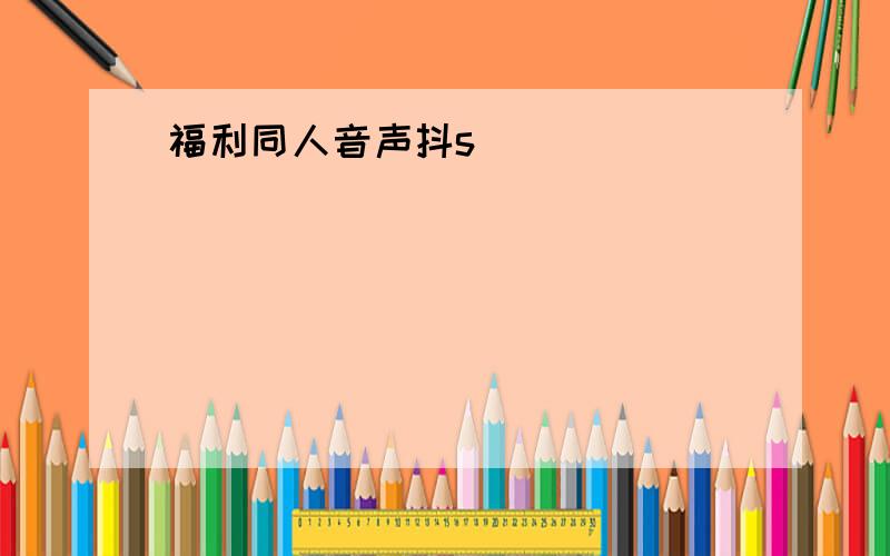 福利同人音声抖s