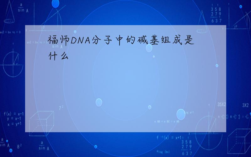 福师DNA分子中的碱基组成是什么