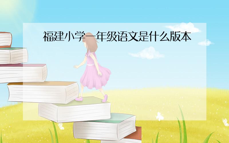 福建小学一年级语文是什么版本