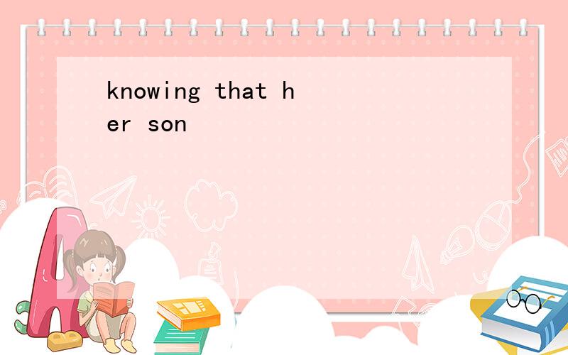 knowing that her son