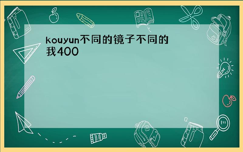 kouyun不同的镜子不同的我400