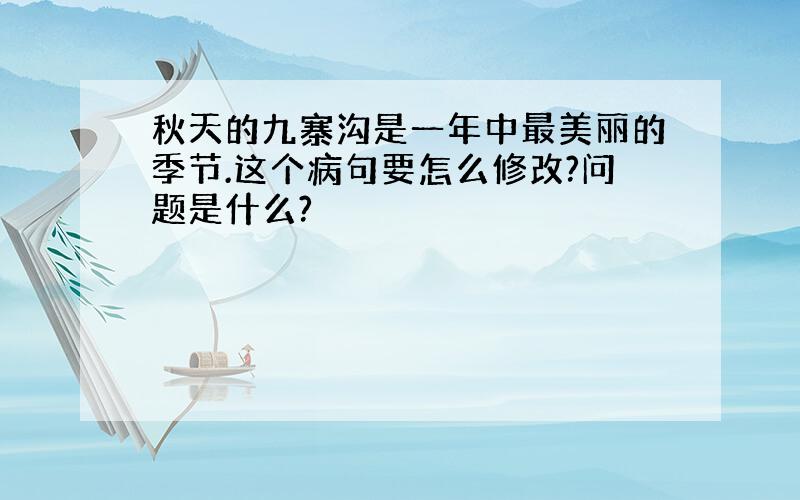 秋天的九寨沟是一年中最美丽的季节.这个病句要怎么修改?问题是什么?