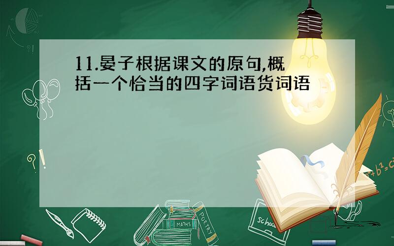 11.晏子根据课文的原句,概括一个恰当的四字词语货词语