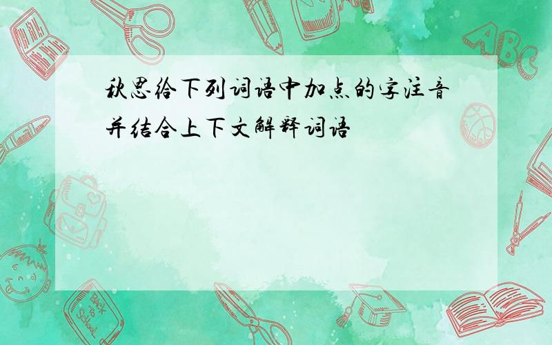 秋思给下列词语中加点的字注音并结合上下文解释词语