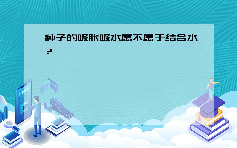 种子的吸胀吸水属不属于结合水?