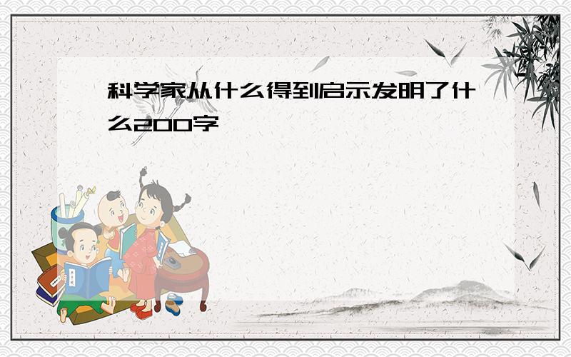 科学家从什么得到启示发明了什么200字