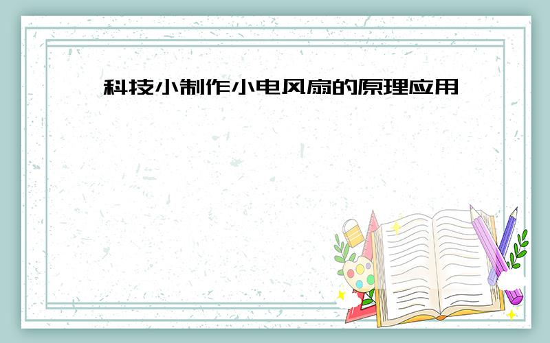 科技小制作小电风扇的原理应用