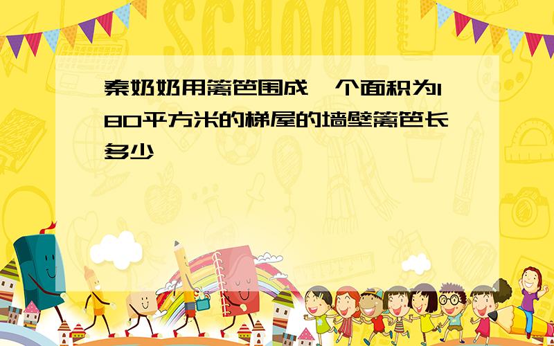 秦奶奶用篱笆围成一个面积为180平方米的梯屋的墙壁篱笆长多少