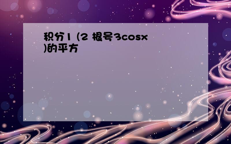 积分1 (2 根号3cosx)的平方