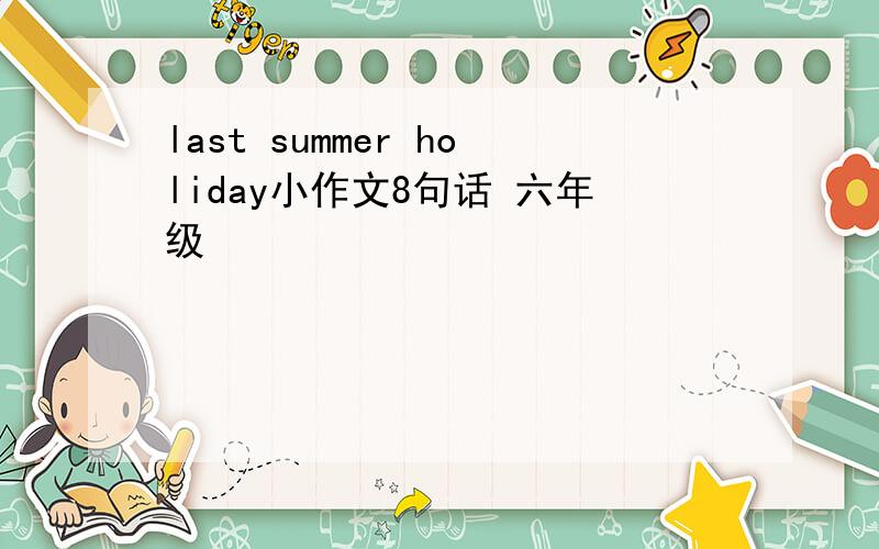 last summer holiday小作文8句话 六年级