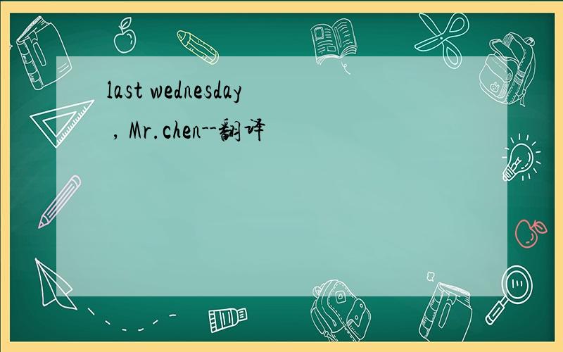 last wednesday , Mr.chen--翻译