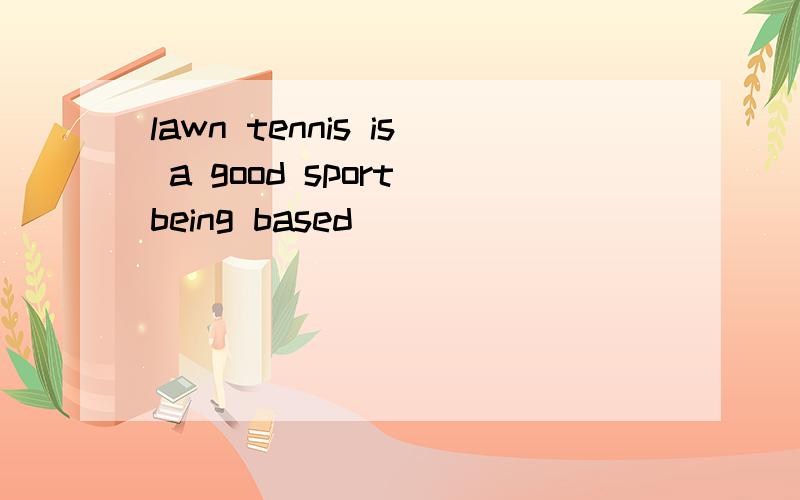 lawn tennis is a good sport being based