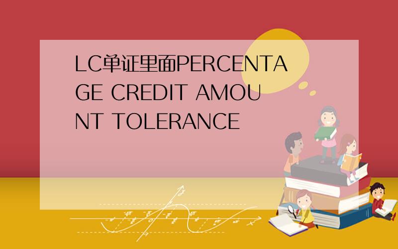 LC单证里面PERCENTAGE CREDIT AMOUNT TOLERANCE