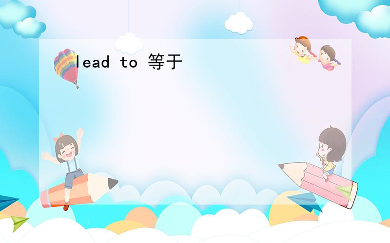 lead to 等于