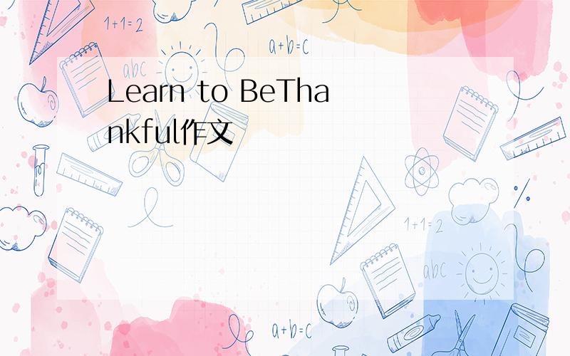 Learn to BeThankful作文