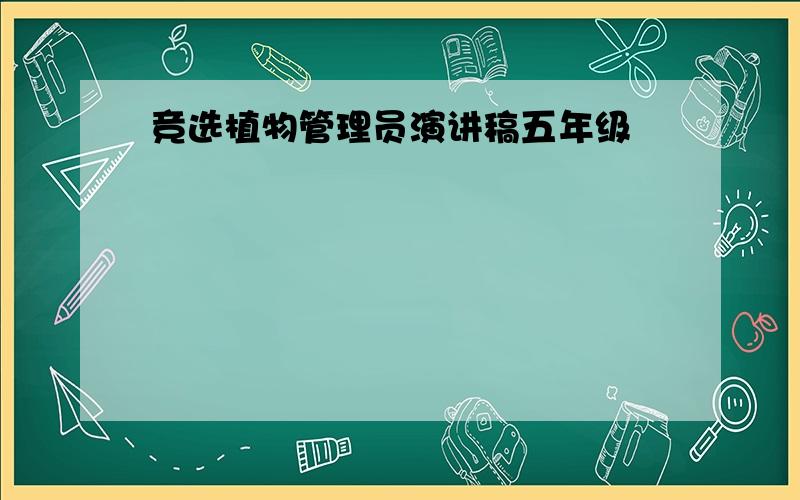 竞选植物管理员演讲稿五年级