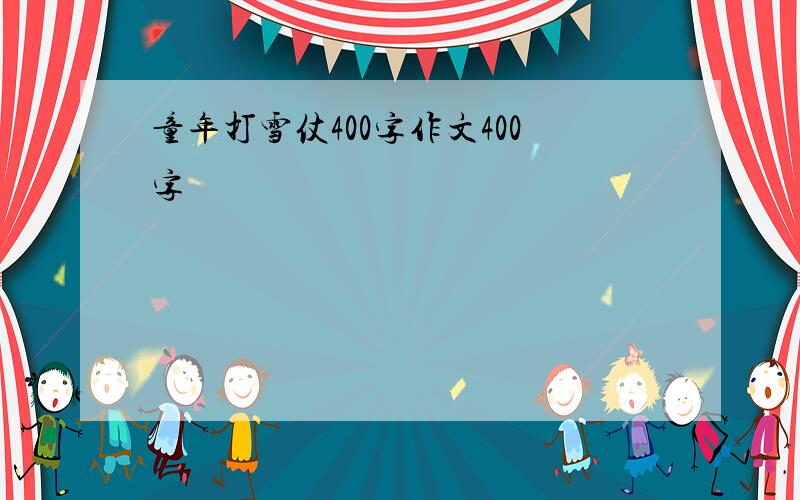 童年打雪仗400字作文400字