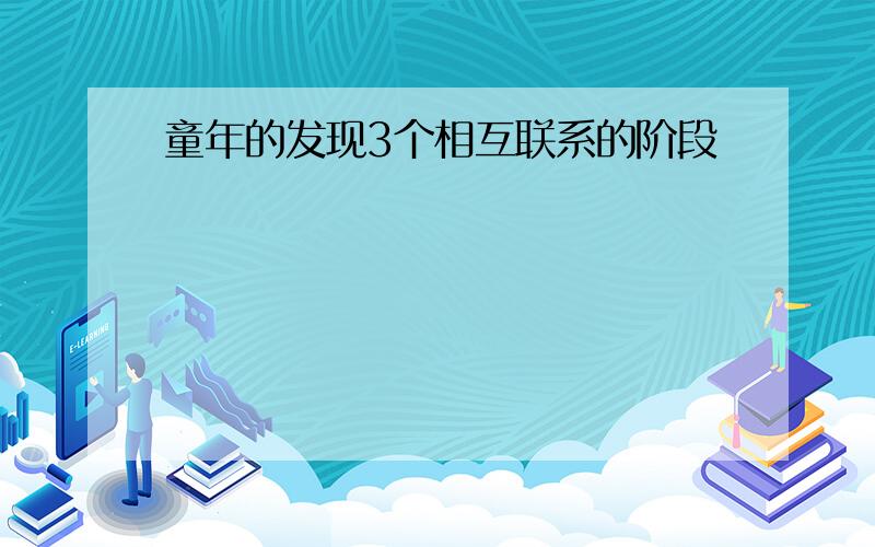 童年的发现3个相互联系的阶段