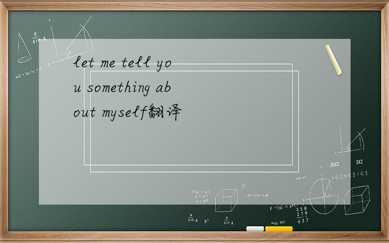 let me tell you something about myself翻译