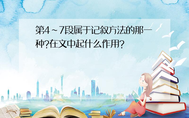 第4~7段属于记叙方法的那一种?在文中起什么作用?