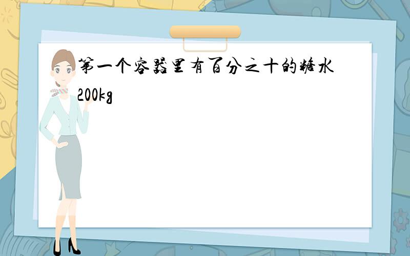 第一个容器里有百分之十的糖水200kg