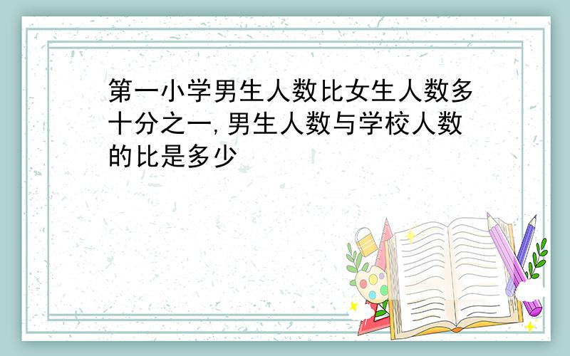 第一小学男生人数比女生人数多十分之一,男生人数与学校人数的比是多少