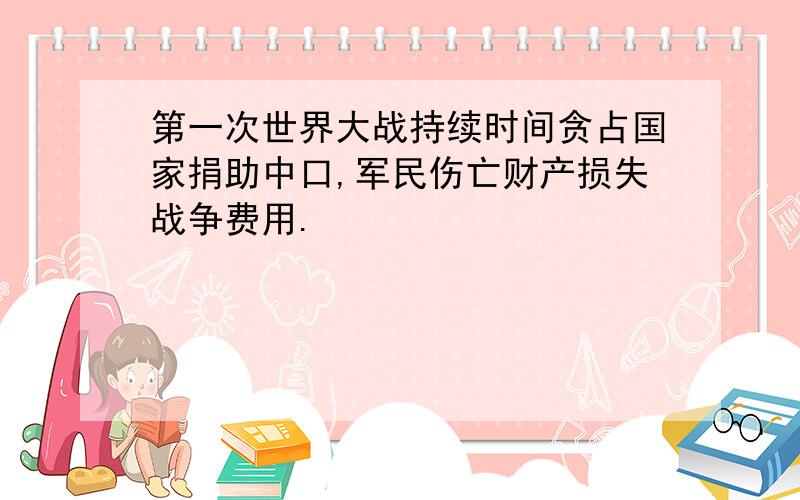 第一次世界大战持续时间贪占国家捐助中口,军民伤亡财产损失战争费用.