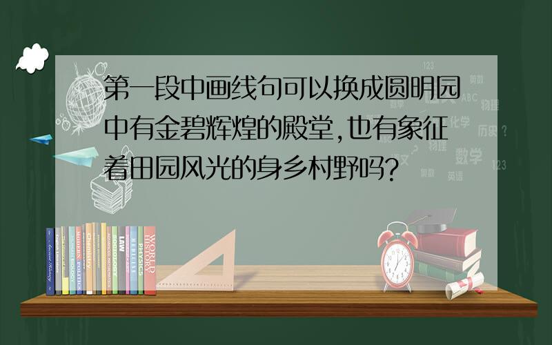 第一段中画线句可以换成圆明园中有金碧辉煌的殿堂,也有象征着田园风光的身乡村野吗?