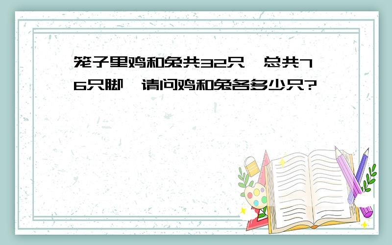 笼子里鸡和兔共32只,总共76只脚,请问鸡和兔各多少只?