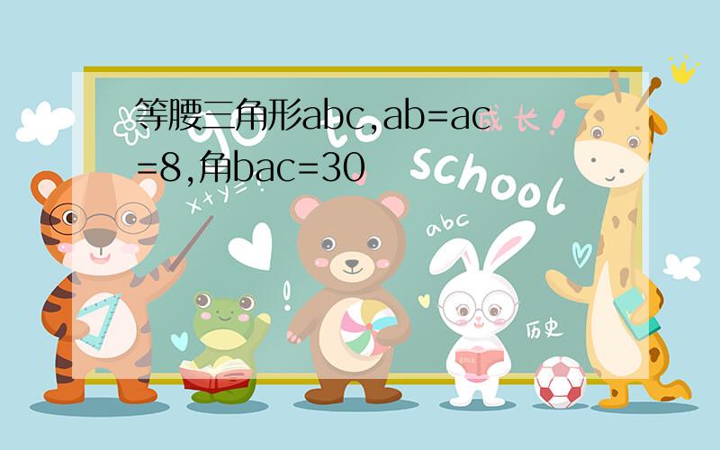 等腰三角形abc,ab=ac=8,角bac=30