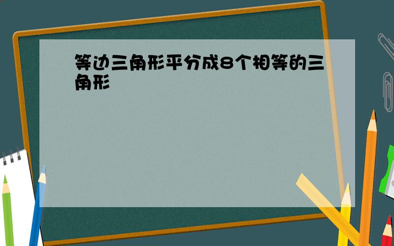 等边三角形平分成8个相等的三角形