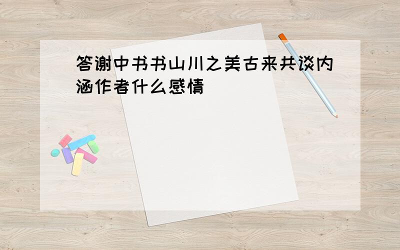 答谢中书书山川之美古来共谈内涵作者什么感情