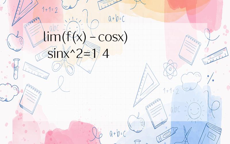 lim(f(x)-cosx) sinx^2=1 4