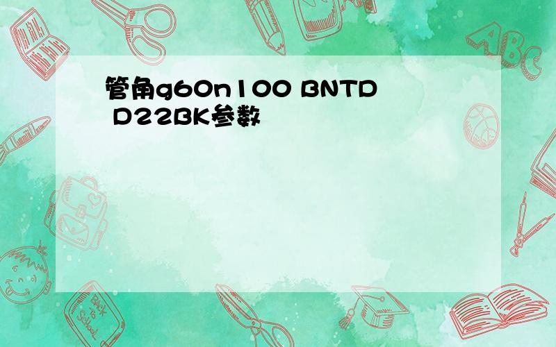 管角g60n100 BNTD D22BK参数