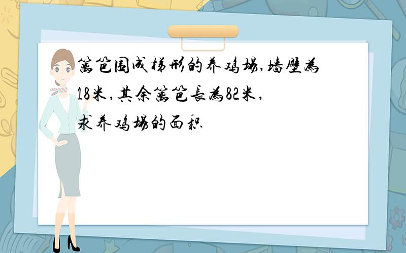 篱笆围成梯形的养鸡场,墙壁为18米,其余篱笆长为82米,求养鸡场的面积