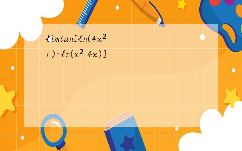 limtan[ln(4x² 1)-ln(x² 4x)]