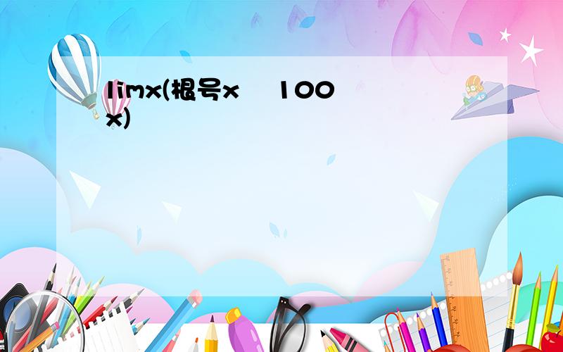 limx(根号x² 100 x)